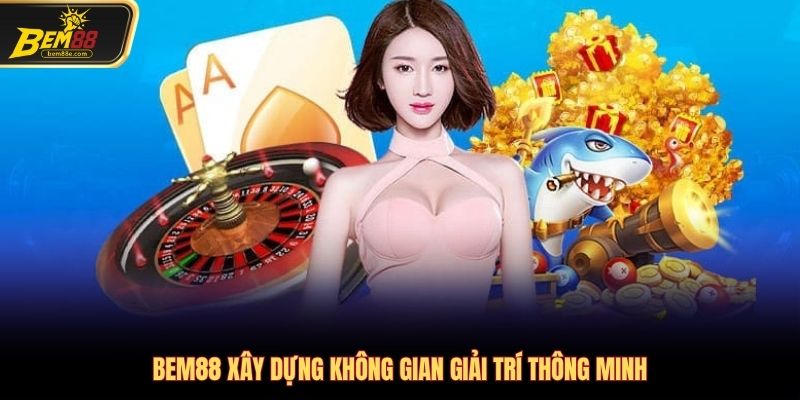 Bem88 xây dựng không gian giải trí thông minh