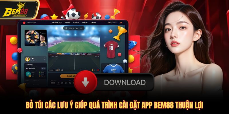 Bỏ túi các lưu ý giúp quá trình cài đặt app Bem88 thuận lợi