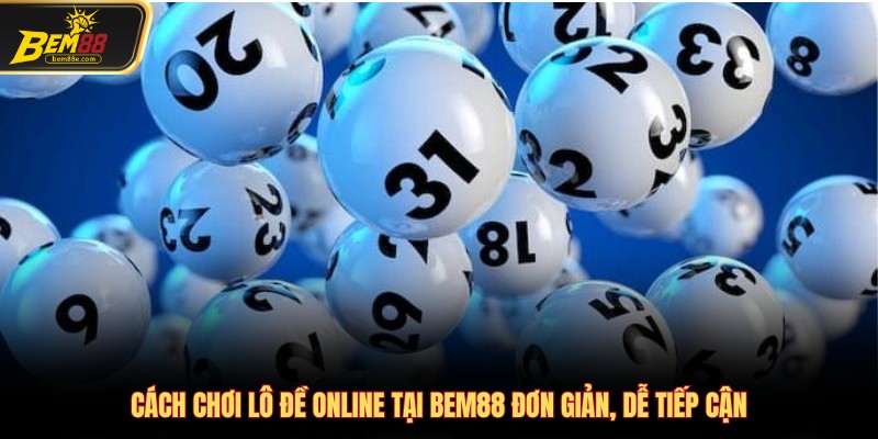 Cách chơi Lô đề Online tại Bem88 đơn giản, dễ tiếp cận