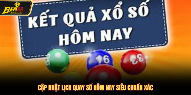 Cập nhật lịch quay số hôm nay siêu chuẩn xác