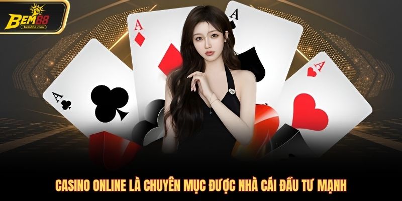 Casino online là chuyên mục được nhà cái đầu tư mạnh