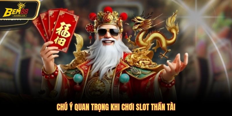 Chú ý quan trọng khi chơi slot thần tài