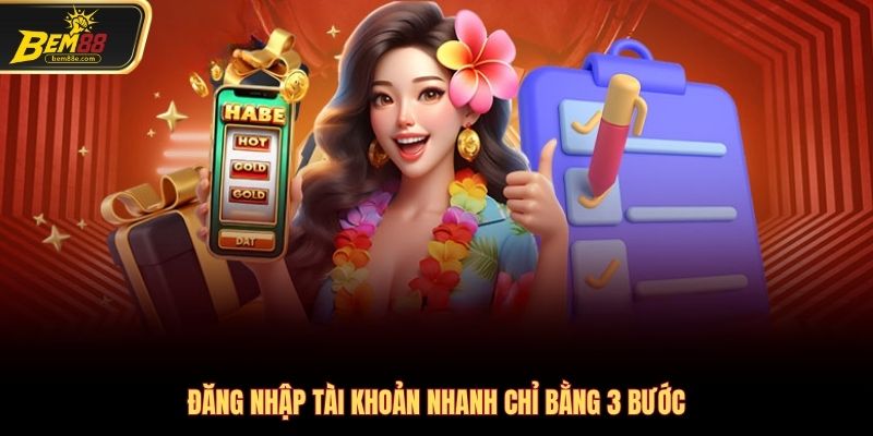 Đăng nhập tài khoản nhanh chỉ bằng 3 bước