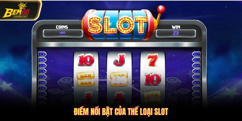 Điểm nổi bật của thể loại slot