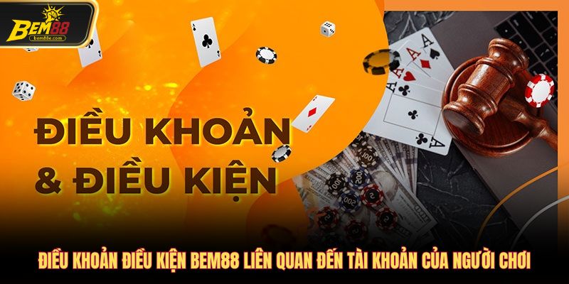 Điều khoản điều kiện Bem88 liên quan đến tài khoản của người chơi