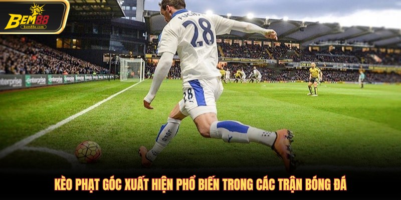 Kèo phạt góc xuất hiện phổ biến trong các trận bóng đá