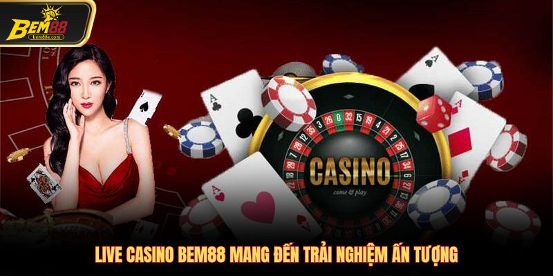 Live Casino Bem88 mang đến trải nghiệm ấn tượng
