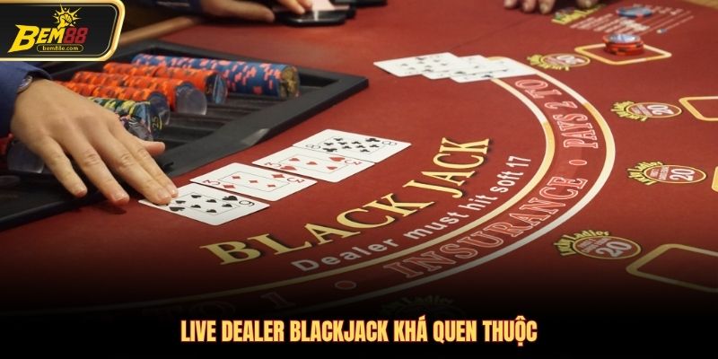 Live Dealer Blackjack khá quen thuộc với người chơi