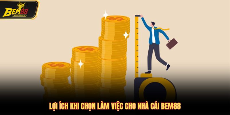 Lợi ích khi chọn làm việc cho nhà cái Bem88