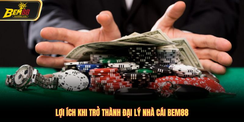 Lợi ích khi trở thành đại lý nhà cái Bem88