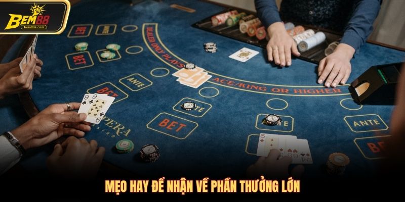 Mẹo hay để thắng lớn, nhận thưởng khủng