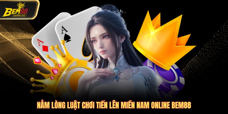 Nằm lòng luật chơi tiến lên miền nam online BEM88