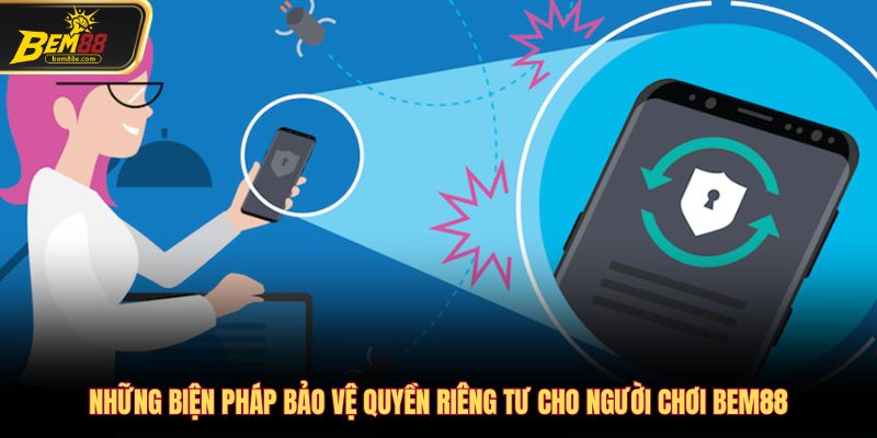 Những biện pháp bảo vệ quyền riêng tư cho người chơi Bem88