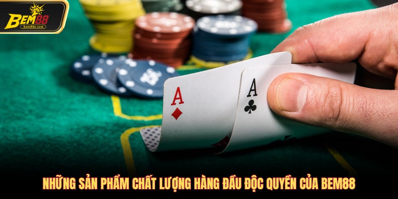 Những sản phẩm chất lượng hàng đầu độc quyền của Bem88