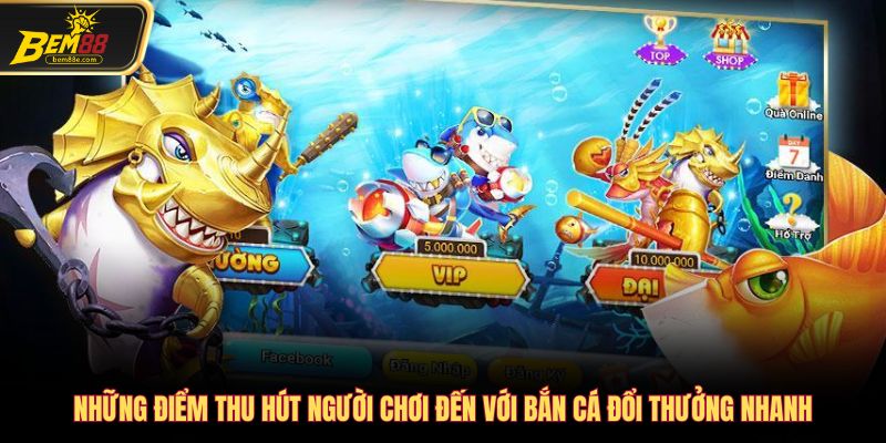 Những điểm thu hút người chơi đến với bắn cá đổi thưởng nhanh