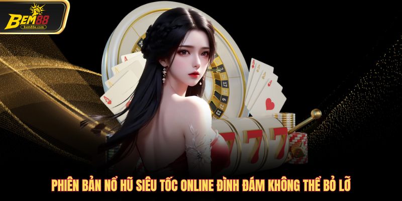 Phiên bản nổ hũ siêu tốc online đình đám không thể bỏ lỡ