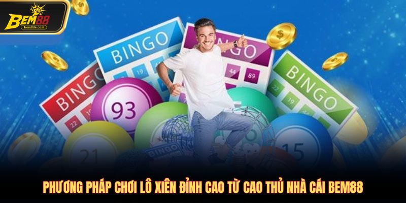 Phương pháp chơi lô xiên đỉnh cao từ cao thủ nhà cái Bem88