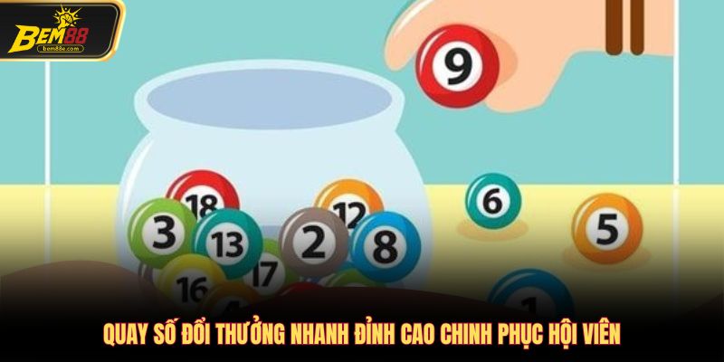 Quay số đổi thưởng nhanh đỉnh cao chinh phục hội viên