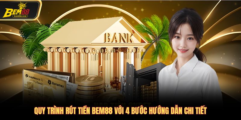 Quy trình rút tiền Bem88 với 4 bước hướng dẫn chi tiết