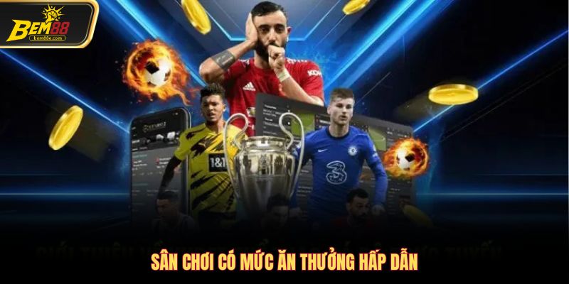 Sân chơi có mức ăn thưởng hấp dẫn