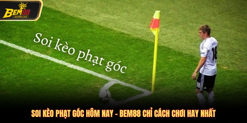 Soi kèo phạt góc hôm nay