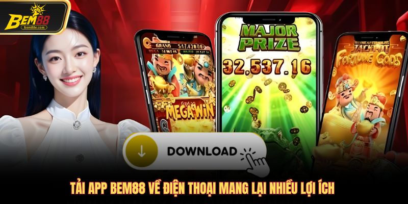 Tải app Bem88 về điện thoại với nhiều lợi ích mang lại