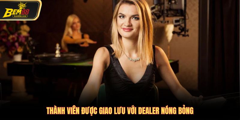 Thành viên được giao lưu với Dealer nóng bỏng