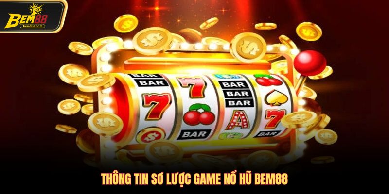 Thông tin sơ lược game Nổ hũ Bem88