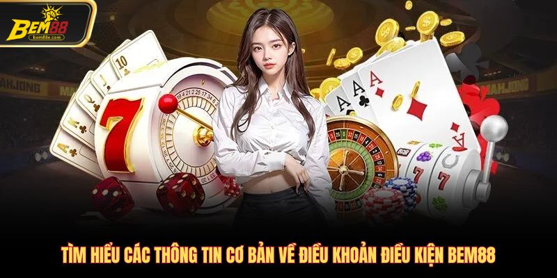 Tìm hiểu các thông tin cơ bản về điều khoản điều kiện Bem88