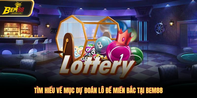 Tìm hiểu về mục dự đoán lô đề miền bắc tại Bem88