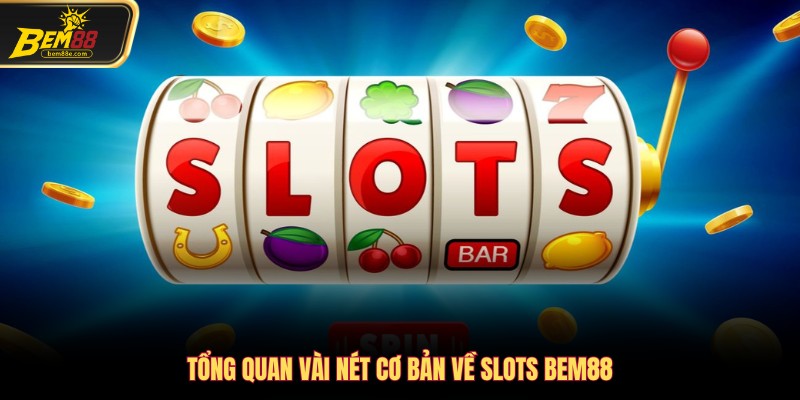 Tổng quan vài nét cơ bản về slots Bem88