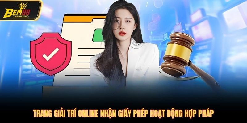 Trang giải trí online nhận giấy phép hoạt động hợp pháp