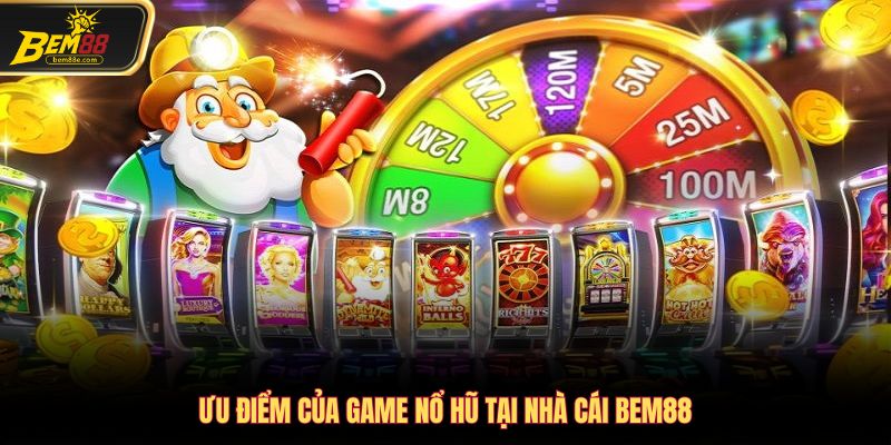 Ưu điểm của game nổ hũ tại nhà cái Bem88